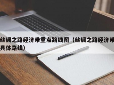 丝绸之路经济带重点路线图（丝绸之路经济带具体路线）