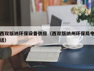 西双版纳环保设备供应（西双版纳州环保局电话）