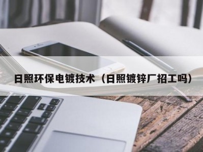 日照环保电镀技术（日照镀锌厂招工吗）