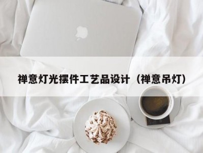 禅意灯光摆件工艺品设计（禅意吊灯）