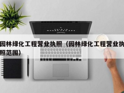 园林绿化工程营业执照（园林绿化工程营业执照范围）