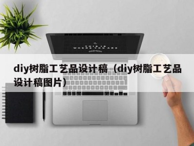 diy树脂工艺品设计稿（diy树脂工艺品设计稿图片）