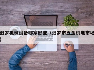 汨罗机械设备哪家好些（汨罗市五金机电市场）