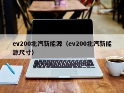 ev200北汽新能源（ev200北汽新能源尺寸）