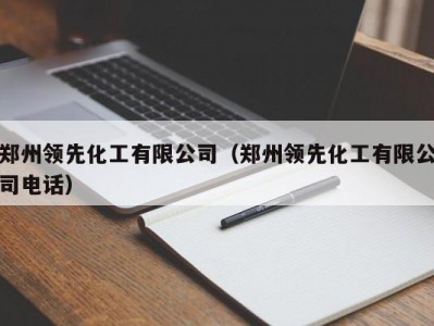 郑州领先化工有限公司（郑州领先化工有限公司电话）