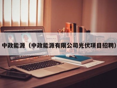 中政能源（中政能源有限公司光伏项目招聘）