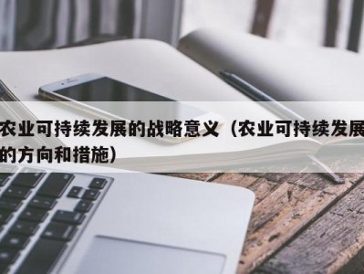 农业可持续发展的战略意义（农业可持续发展的方向和措施）